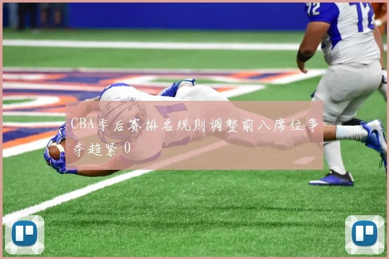 CBA季后赛排名规则调整前八席位争夺趋紧 0