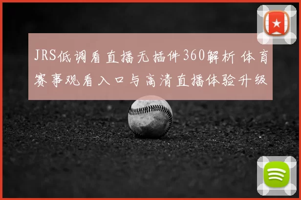 JRS低调看直播无插件360解析 体育赛事观看入口与高清直播体验升级