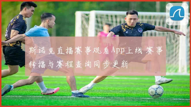 斯诺克直播赛事观看App上线 赛事转播与赛程查询同步更新