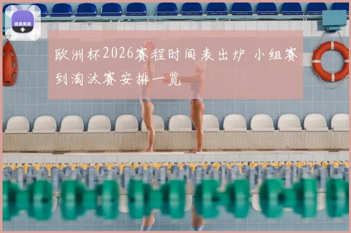 欧洲杯2026赛程时间表出炉 小组赛到淘汰赛安排一览